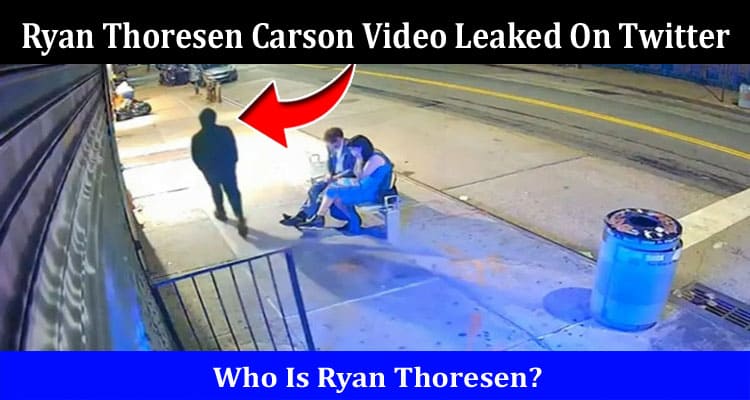 Latest News Ryan Thoresen Carson Video Leaked On Twitter