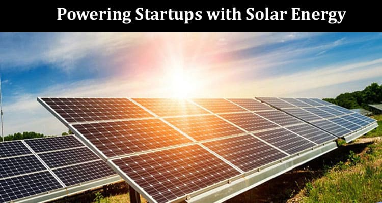 Powering Startups with Solar Energy Sustainable Solutions for Emerging Businesses