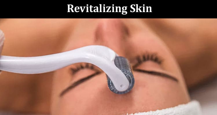 Revitalizing Skin The Science of Microneedling RF