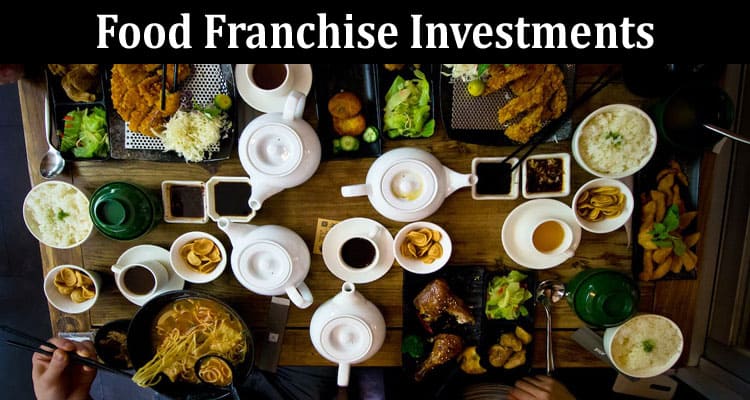 Top 10 Reasons Entrepreneurs Should Dive into Food Franchise Investments