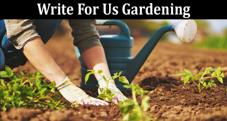 About General Information Write For Us Gardening