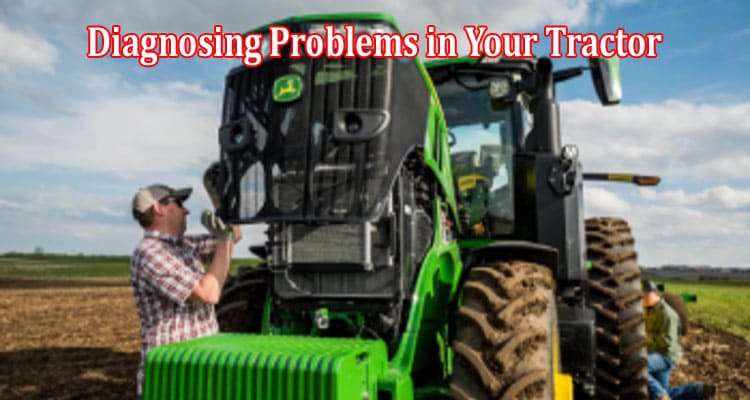 Complete Details Diagnosing Problems in Your Tractor
