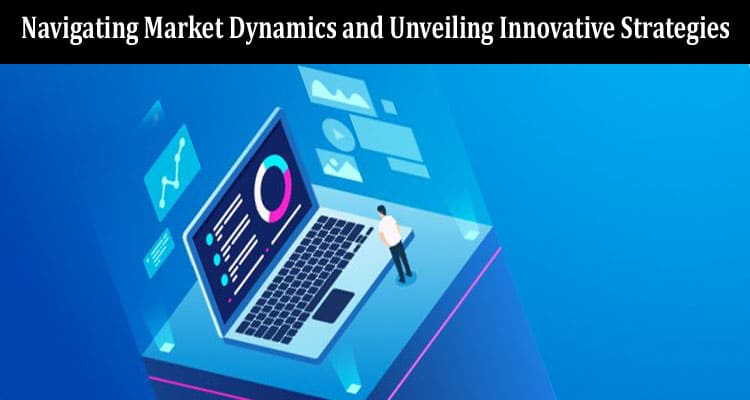 How to Navigating Market Dynamics and Unveiling Innovative Strategies