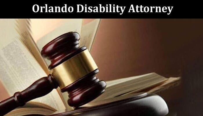 How to Understanding the Necessity of an Orlando Disability Attorney