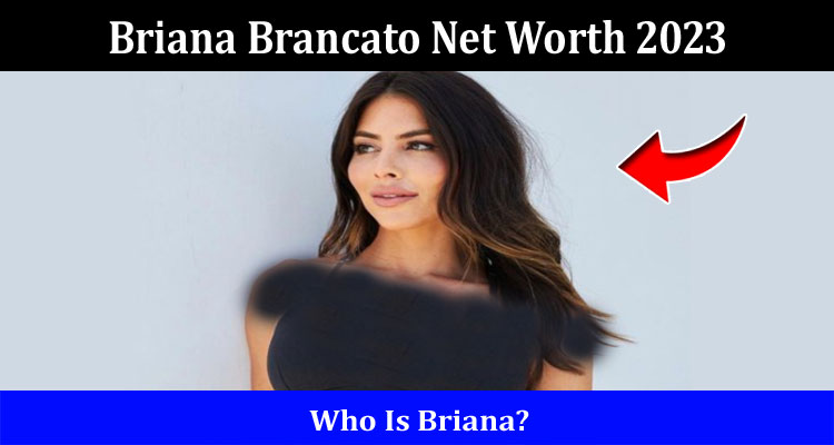 Latest News Briana Brancato Net Worth 2023