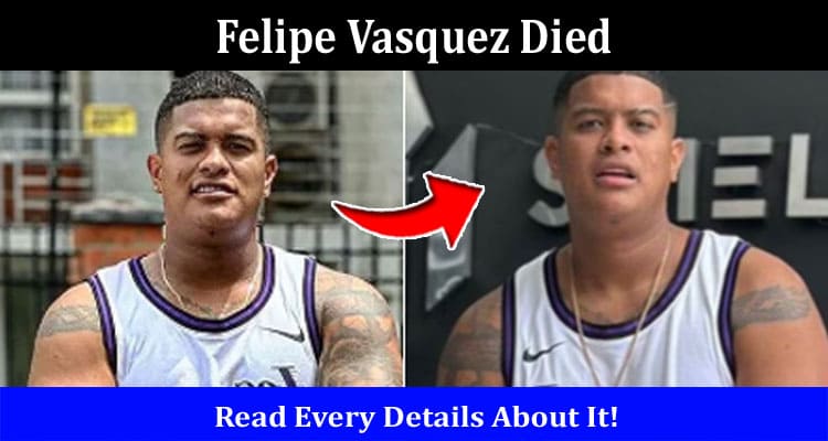 Latest News Felipe Vasquez Died