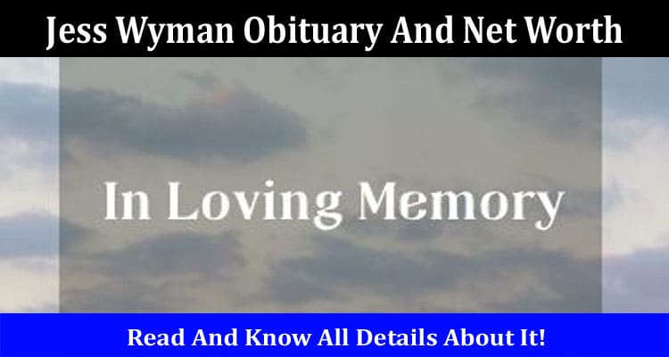 Latest News Jess Wyman Obituary And Net Worth