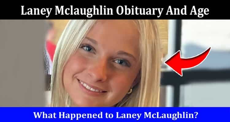 Latest News Laney Mclaughlin Obituary And Age