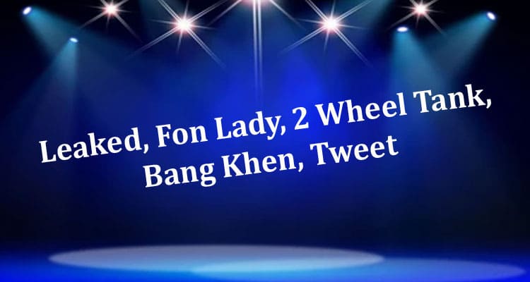 Latest News Leaked, Fon Lady, 2 Wheel Tank, Bang Khen, Tweet