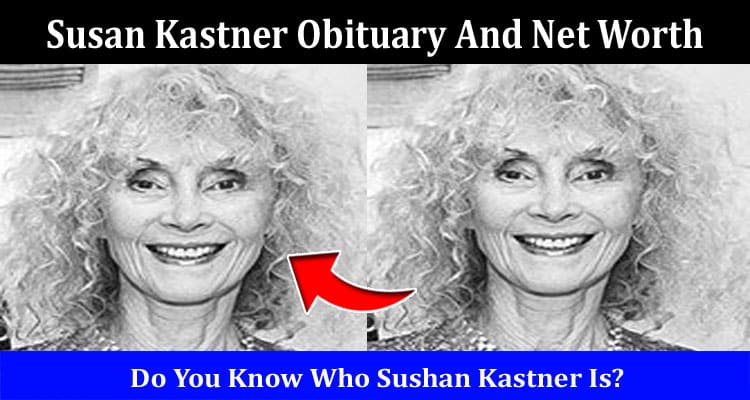 Latest News Susan Kastner Obituary And Net Worth