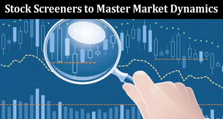 Unlocking the Power of Advanced Stock Screeners to Master Market Dynamics