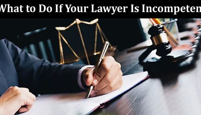What to Do If Your Lawyer Is Incompetent