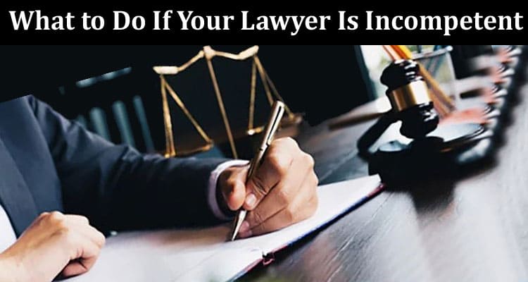 What to Do If Your Lawyer Is Incompetent