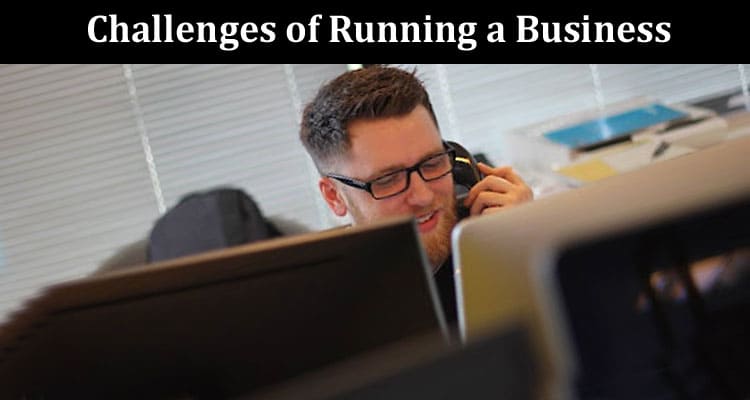 A Guide to How To Navigate the Challenges of Running a Business