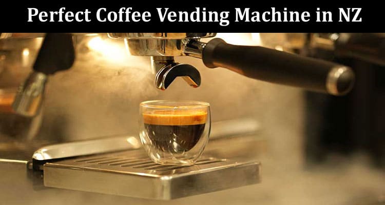 Finding the Perfect Coffee Vending Machine in NZ