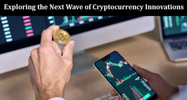 How to Exploring the Next Wave of Cryptocurrency Innovations