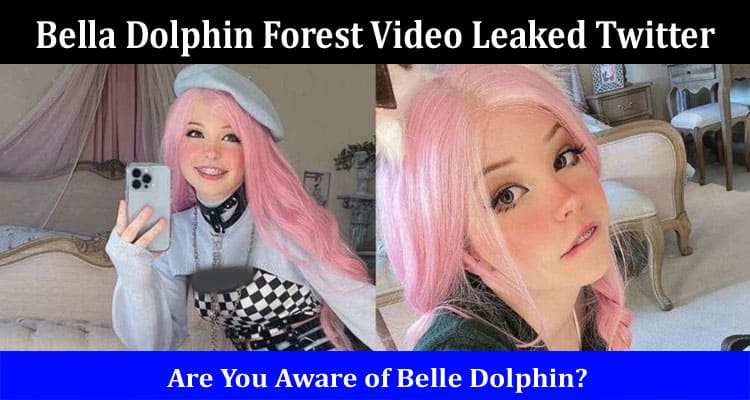 Latest News Bella Dolphin Forest Video Leaked Twitter
