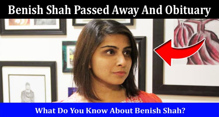 Latest News Benish Shah Passed Away And Obituary