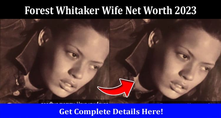 Latest News Forest Whitaker Wife Net Worth 2023