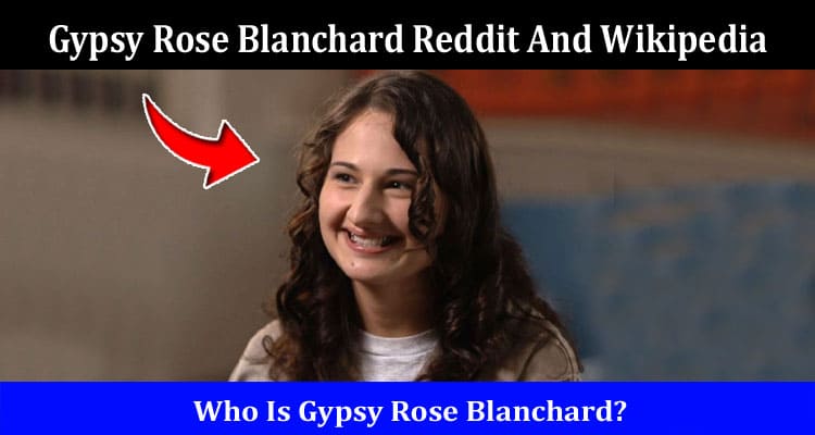 Latest News Gypsy Rose Blanchard Reddit And Wikipedia