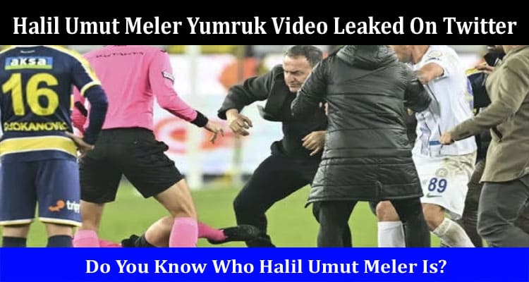 Latest News Halil Umut Meler Yumruk Video Leaked On Twitter