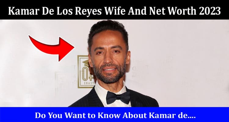 Latest News Kamar De Los Reyes Wife And Net Worth 2023
