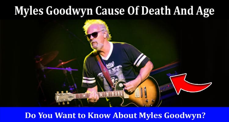 Latest News Myles Goodwyn Cause Of Death And Age