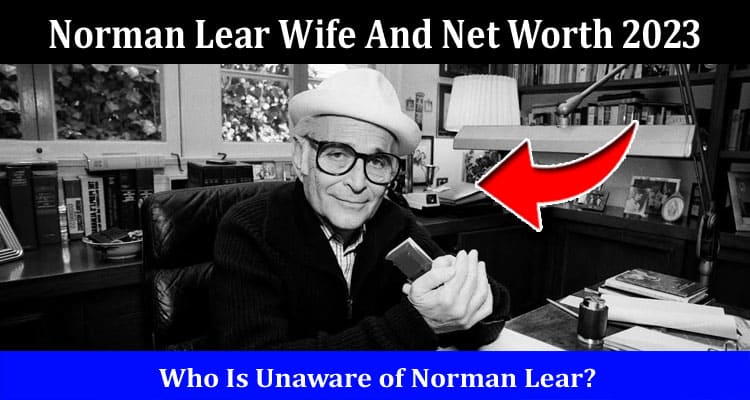 Latest News Norman Lear Wife And Net Worth 2023