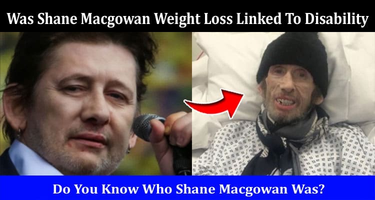 Latest News Was Shane Macgowan Weight Loss Linked To Disability
