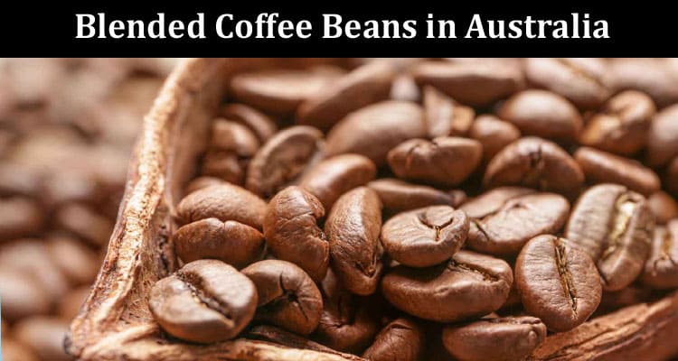 The Allure of Blended Coffee Beans in Australia