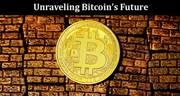 Unraveling Bitcoin’s Future Expert Predictions