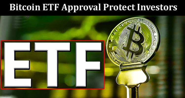 How Does Bitcoin ETF Approval Protect Investors