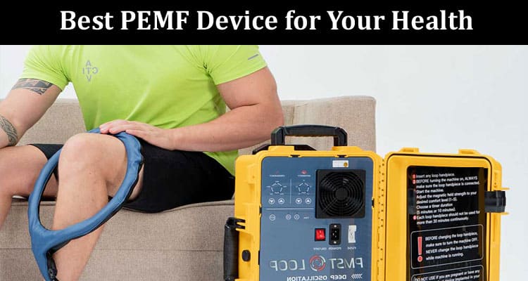 How to Choosing the Best PEMF Device for Your Health