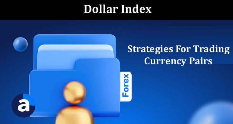 How to Strategies For Trading Currency Pairs Linked to the Dollar Index