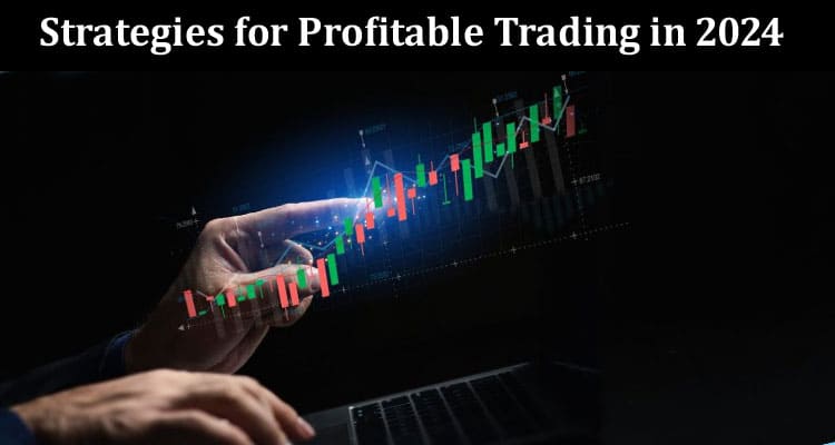 How to Strategies for Profitable Trading in 2024