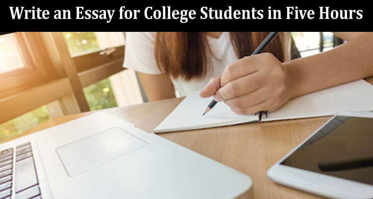 How to Write an Essay for College Students in Five Hours