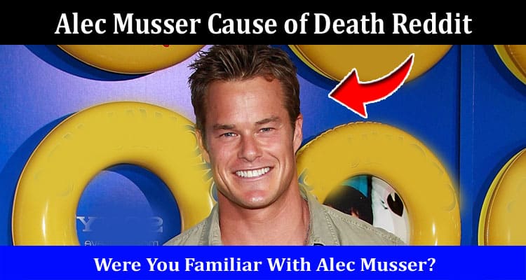 Latest News Alec Musser Cause of Death Reddit
