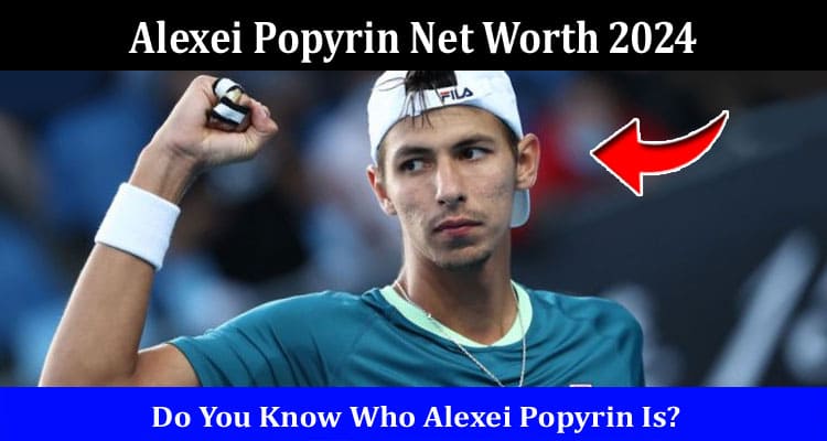 Latest News Alexei Popyrin Net Worth 2024