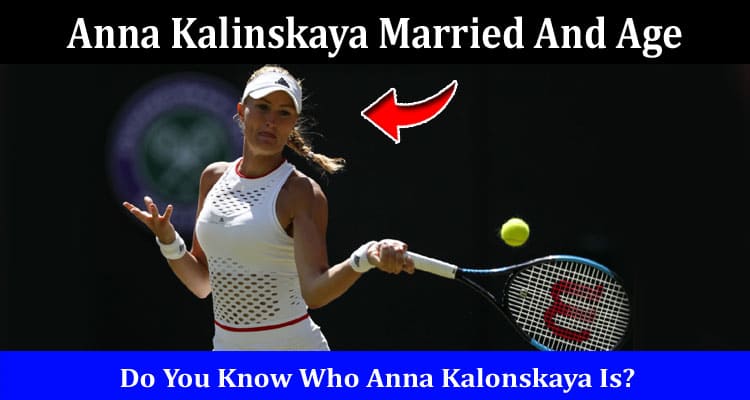 Latest News Anna Kalinskaya Married And Age