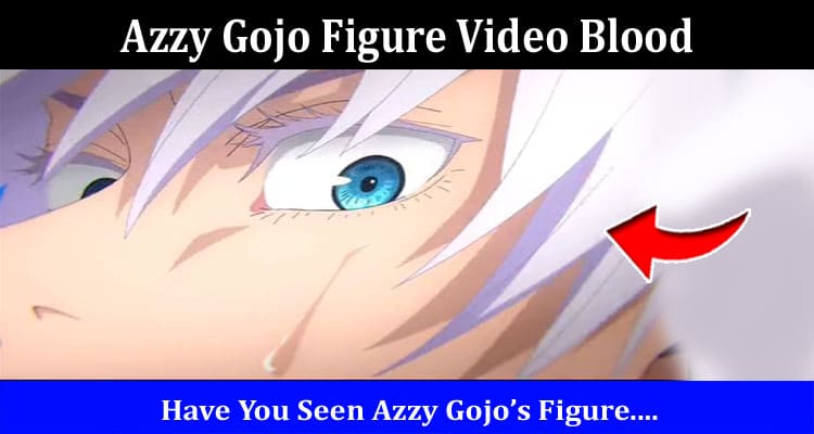 Latest News Azzy Gojo Figure Video Blood