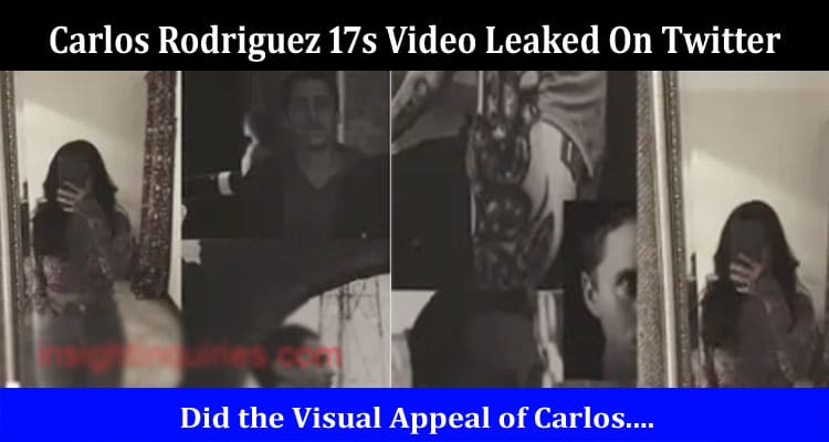 Latest News Carlos Rodriguez 17s Video Leaked On Twitter