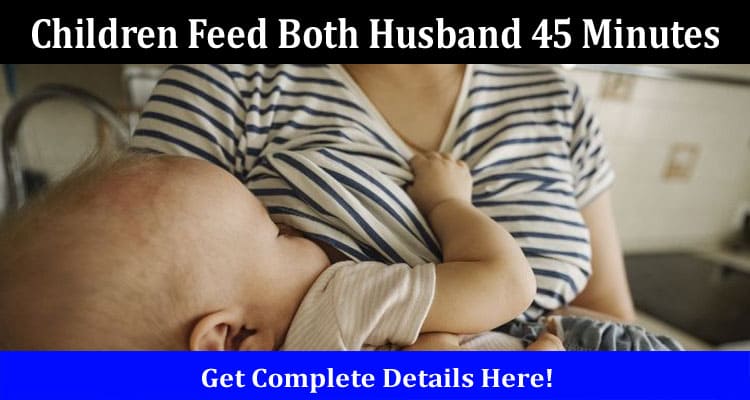 Latest News Children Feed Both Husband 45 Minutes