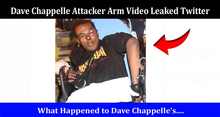 Latest News Dave Chappelle Attacker Arm Video Leaked Twitter