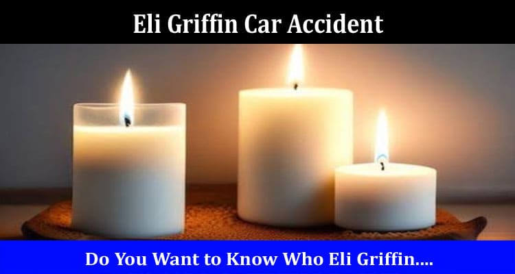 Latest News Eli Griffin Car Accident
