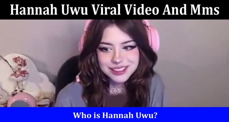 Latest News Hannah Uwu Viral Video And Mms