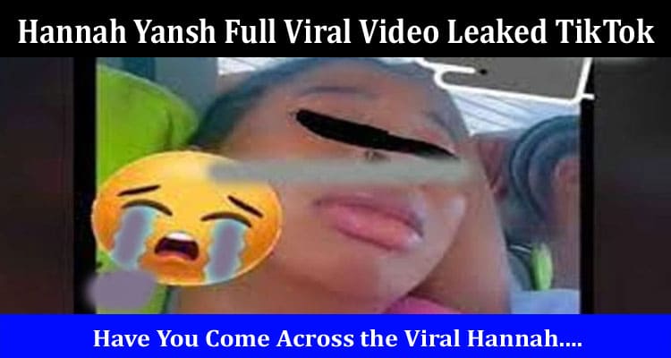 Latest News Hannah Yansh Full Viral Video Leaked TikTok