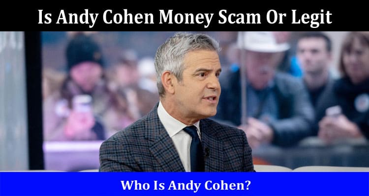 Latest News Is Andy Cohen Money Scam Or Legit