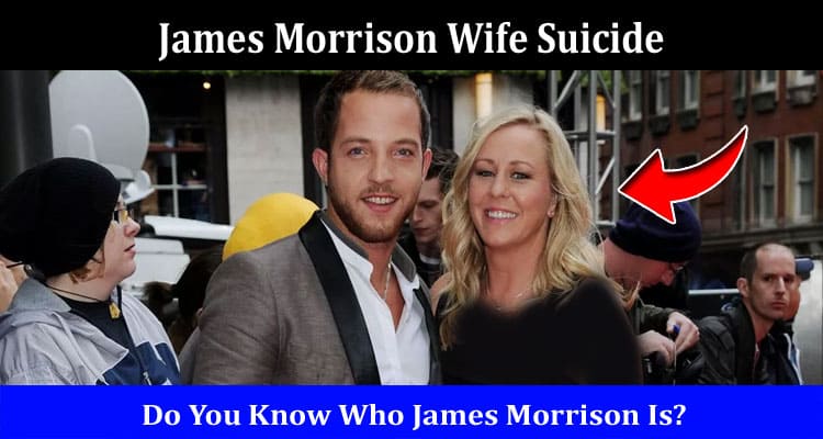 Latest News James Morrison Wife Suicide