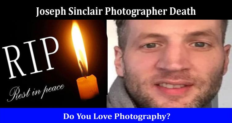 Latest News Joseph Sinclair Photographer Death