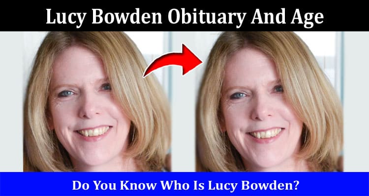 Latest News Lucy Bowden Obituary And Age